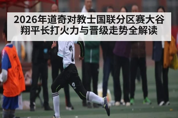2026年道奇对教士国联分区赛大谷翔平长打火力与晋级走势全解读 | hth