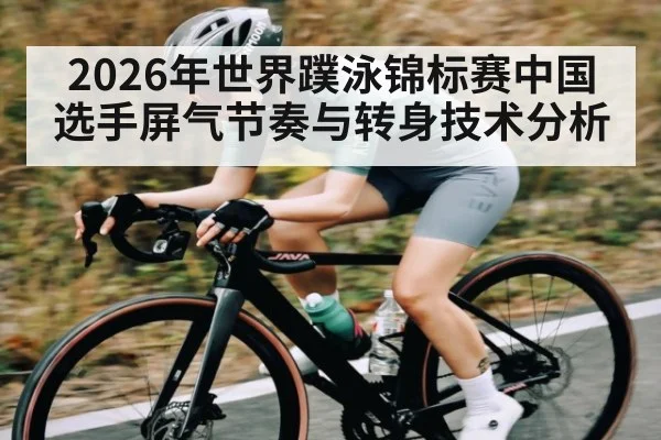 2026年世界蹼泳锦标赛中国选手屏气节奏与转身技术分析