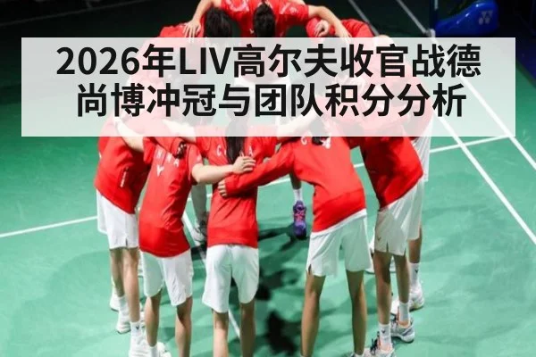 2026年LIV高尔夫收官战德尚博冲冠与团队积分分析